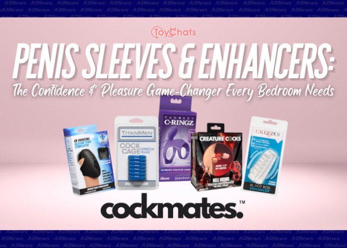 Bigger, Better, Bolder: ToyChats and Cockmates Explore How Penis Sleeves Transform Intimacy